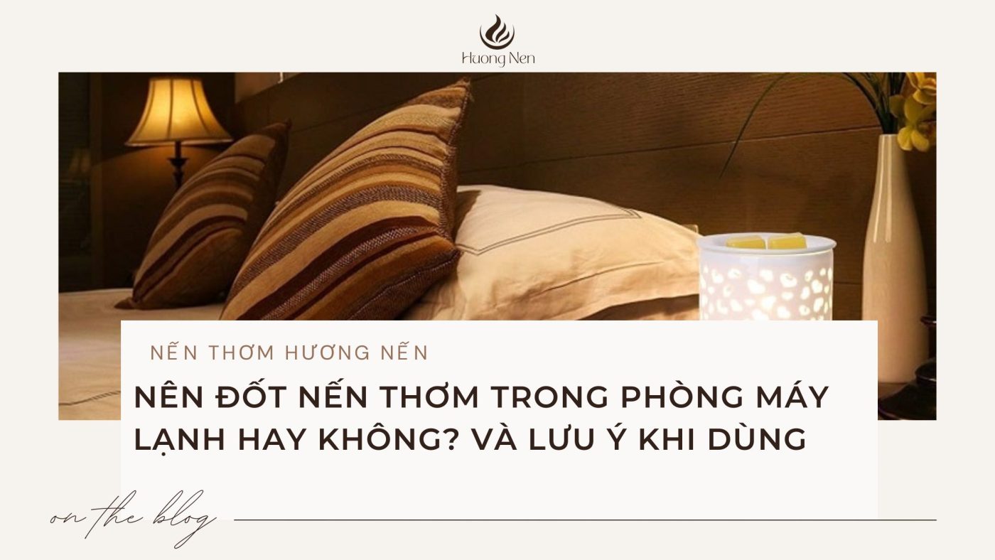 Nên đốt nến thơm trong phòng máy lạnh hay không? Và lưu ý khi dùng