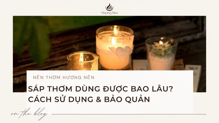 Sáp Thơm Dùng Được Bao Lâu? Cách Sử Dụng & Bảo Quản 