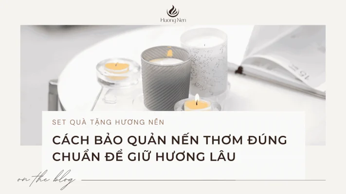 Cách Bảo Quản Nến Thơm Đúng Chuẩn Để Giữ Hương Lâu 