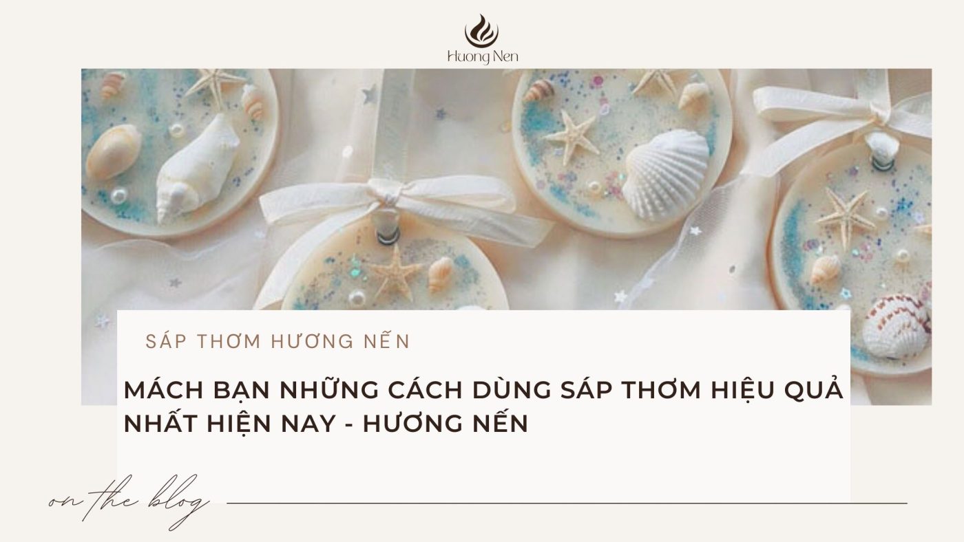 Mách bạn những cách dùng sáp thơm hiệu quả nhất hiện nay - Hương Nến