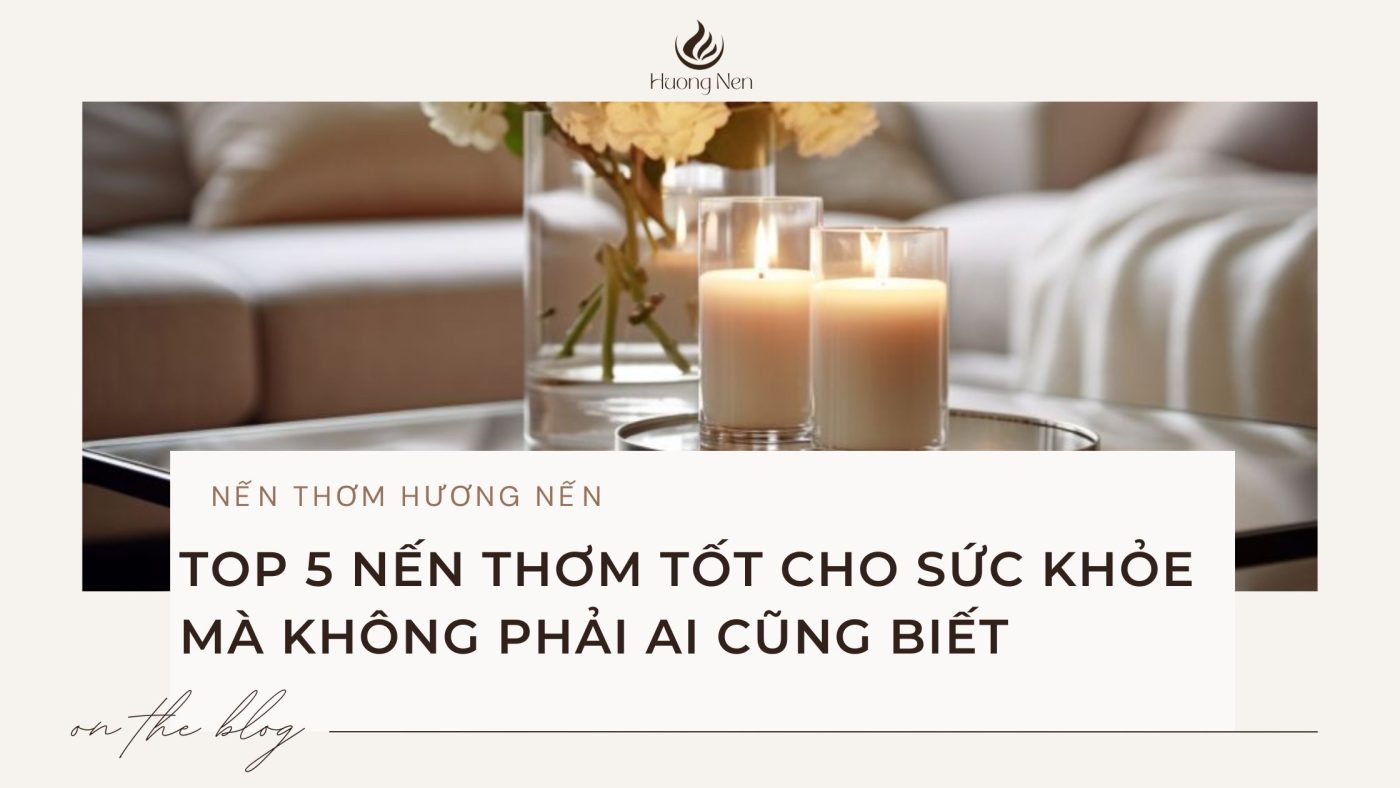 Top 5 nến thơm tốt cho sức khỏe mà không phải ai cũng biết - Hương Nến